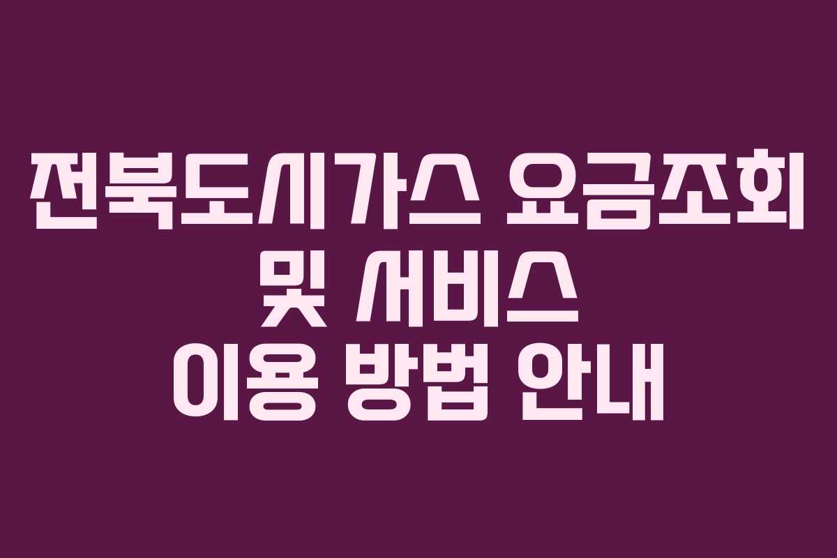 전북도시가스 요금조회 및 서비스 이용 방법 안내