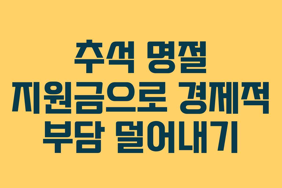 추석 명절 지원금으로 경제적 부담 덜어내기