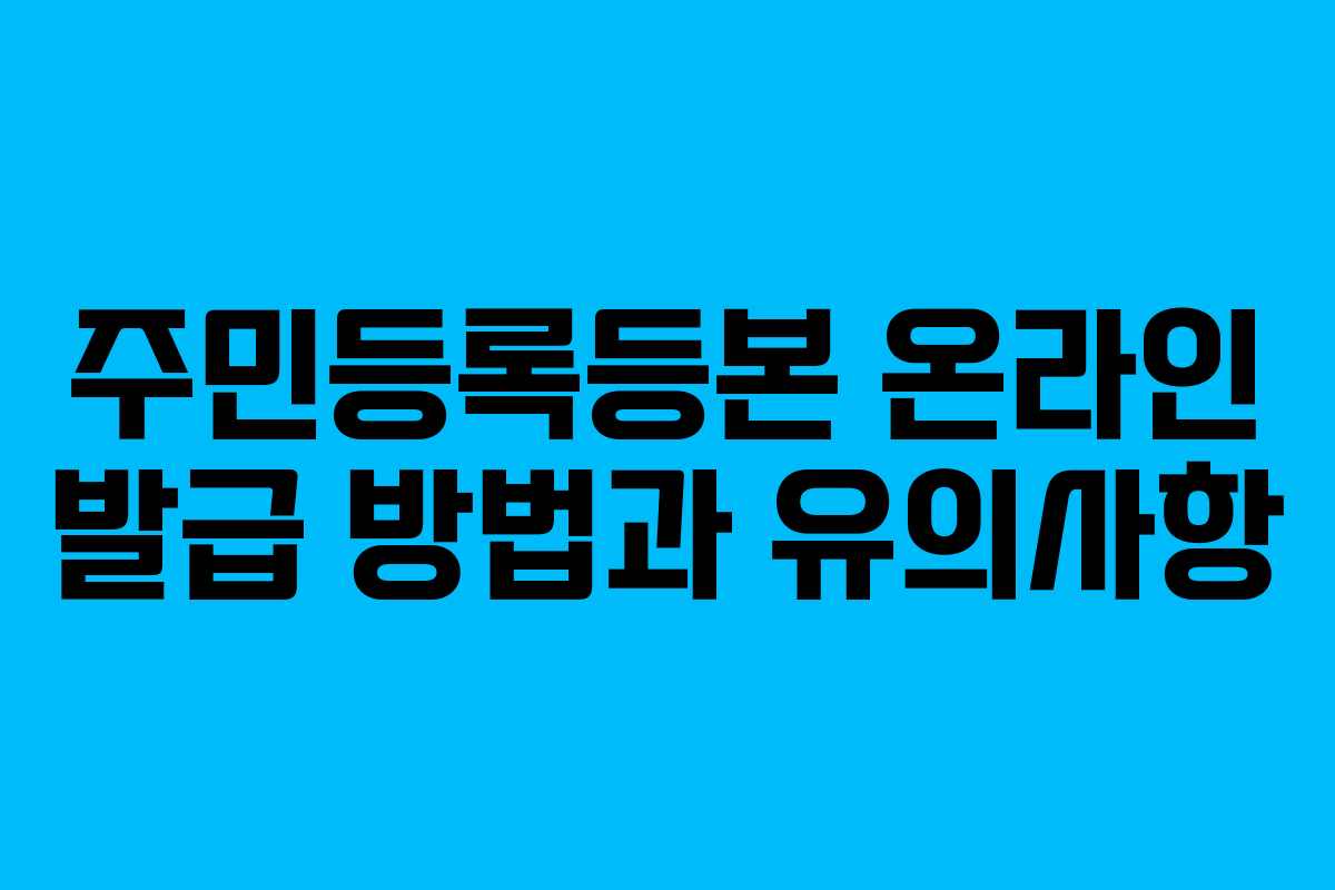 주민등록등본 온라인 발급 방법과 유의사항