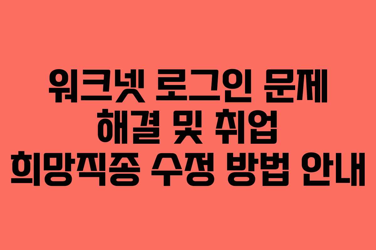 워크넷 로그인 문제 해결 및 취업 희망직종 수정 방법 안내