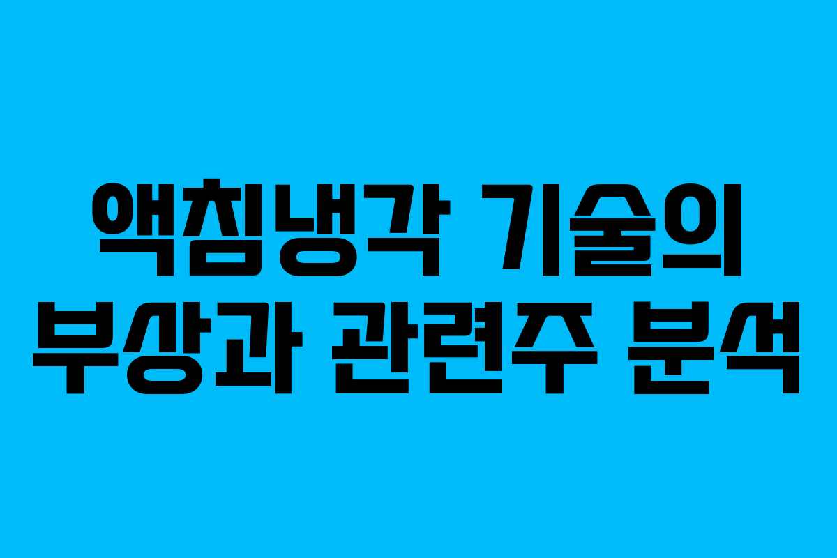 액침냉각 기술의 부상과 관련주 분석