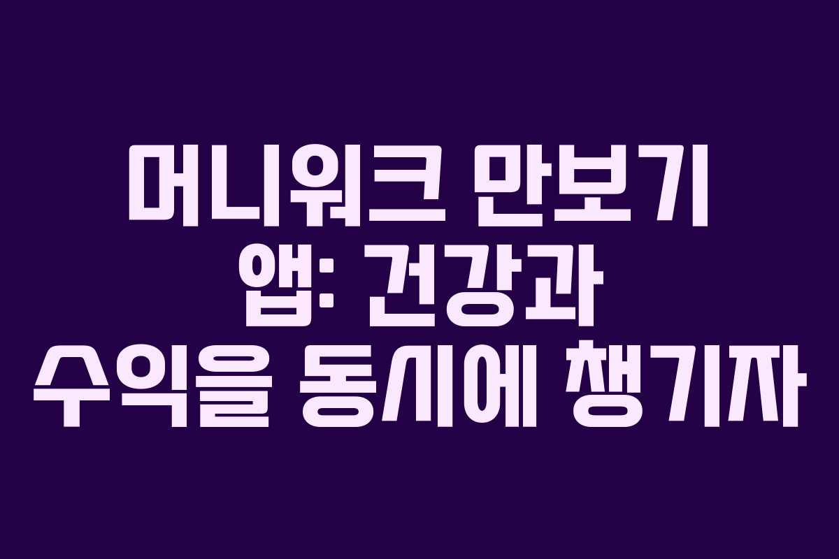 머니워크 만보기 앱: 건강과 수익을 동시에 챙기자