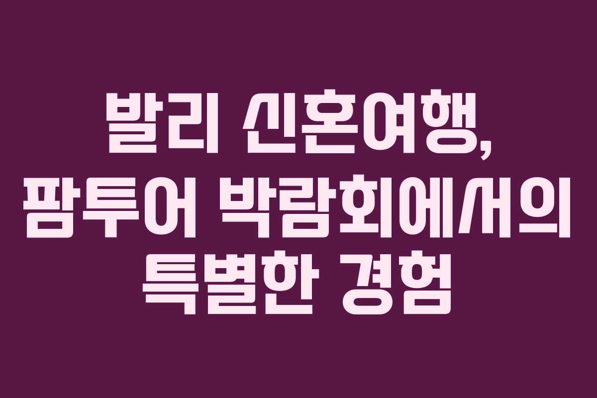 발리 신혼여행, 팜투어 박람회에서의 특별한 경험