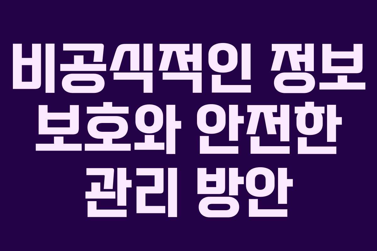 비공식적인 정보 보호와 안전한 관리 방안