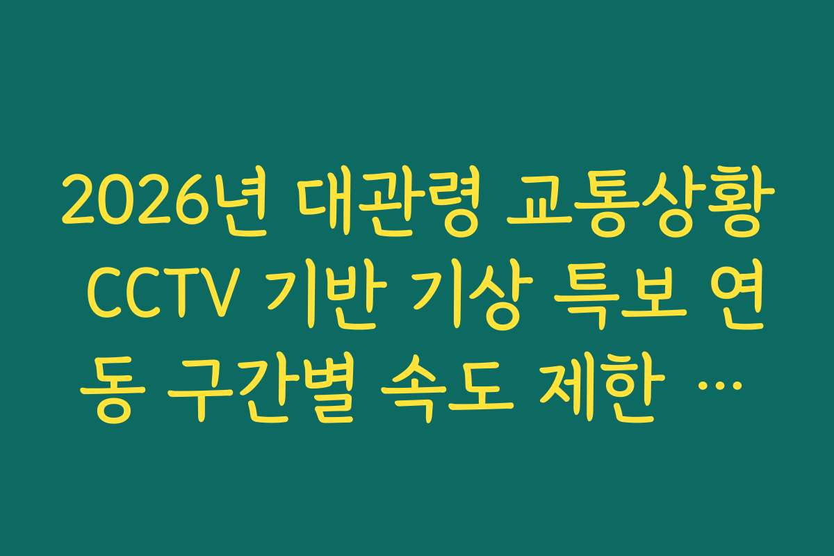 2026년 대관령 교통상황 CCTV 기반 기상 특보 연동 구간별 속도 제한 분석
