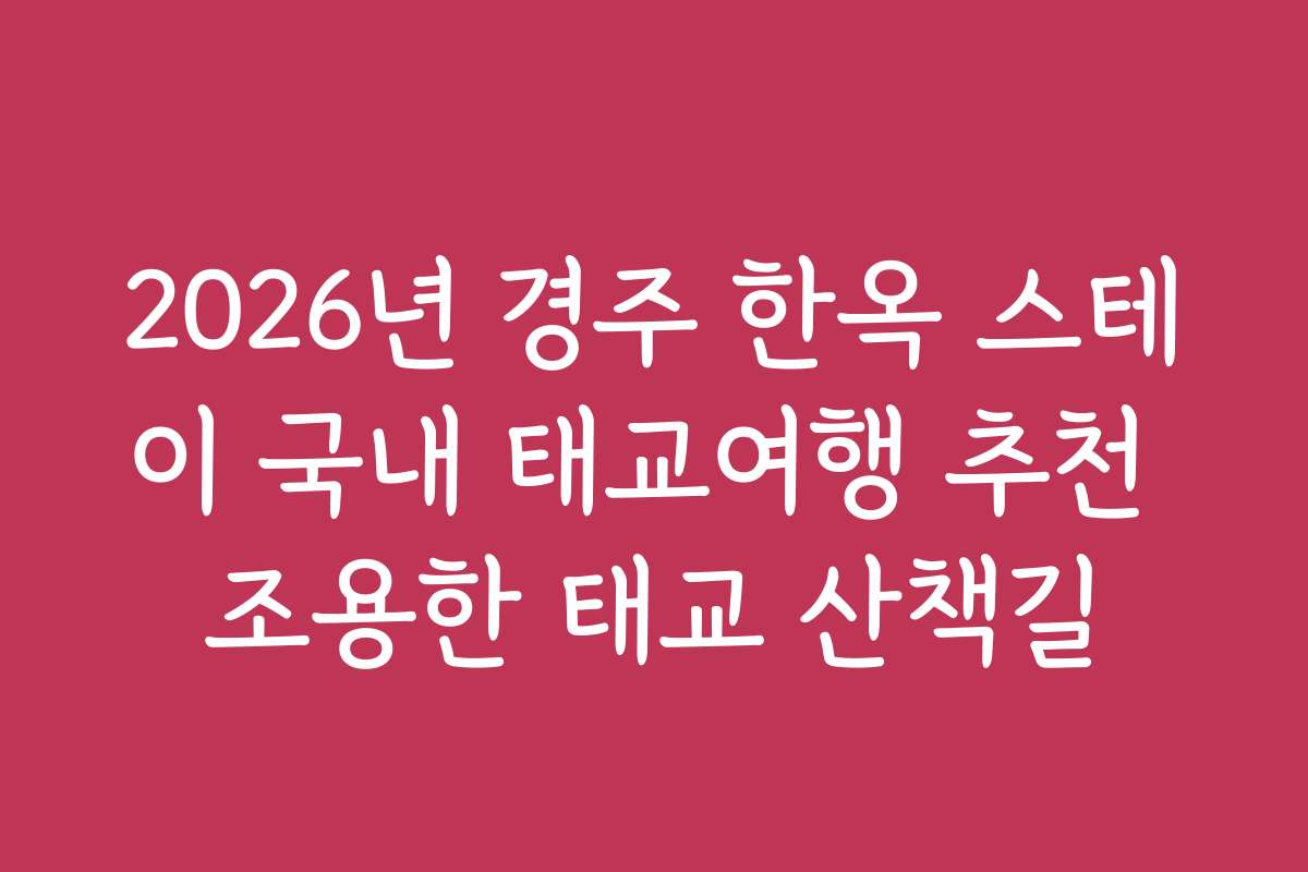 2026년 경주 한옥 스테이 국내 태교여행 추천 조용한 태교 산책길