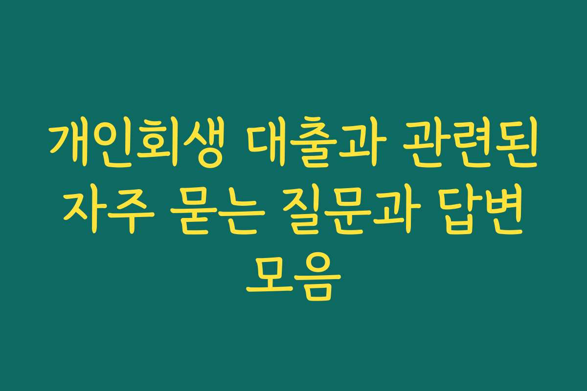 개인회생 대출과 관련된 자주 묻는 질문과 답변 모음