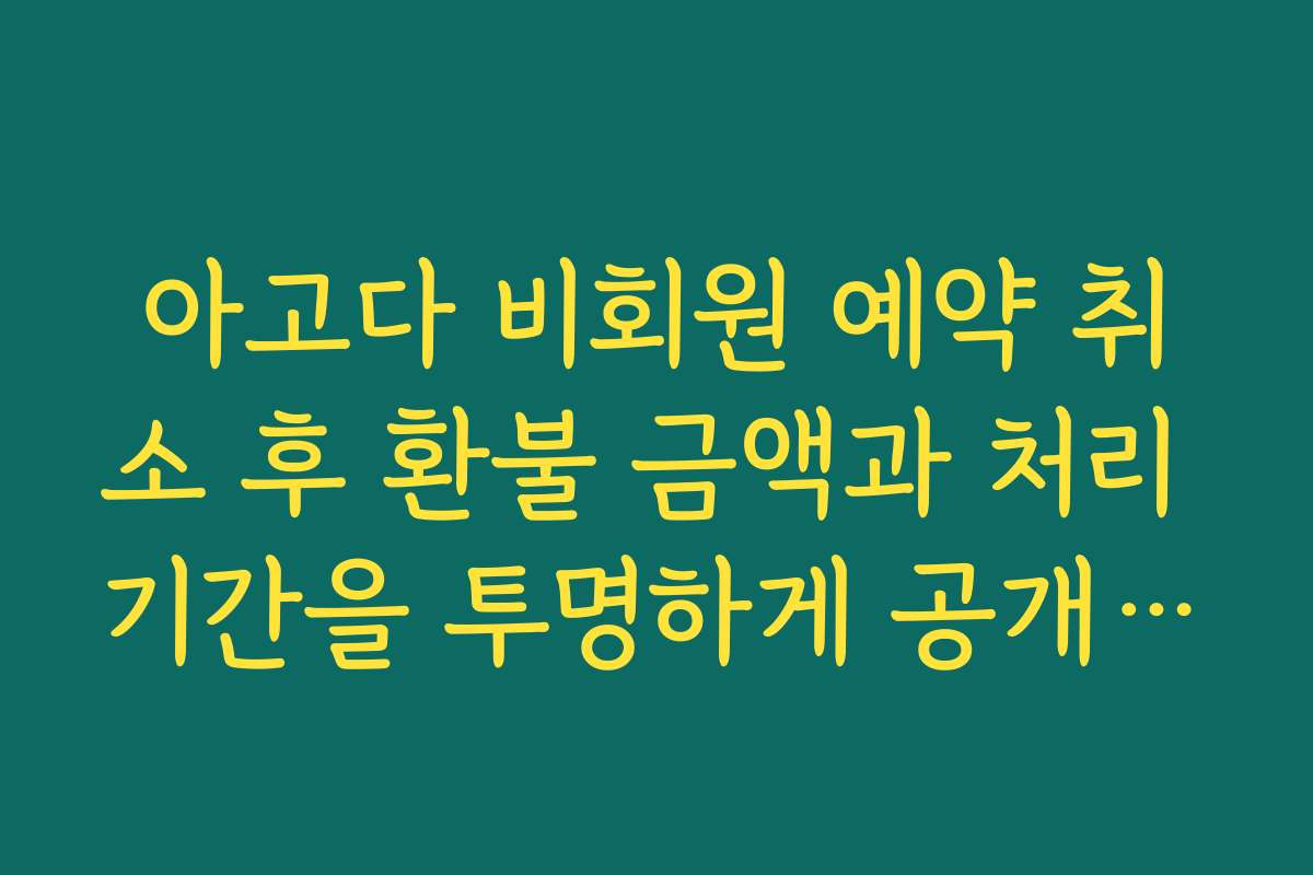 아고다 비회원 예약 취소 후 환불 금액과 처리 기간을 투명하게 공개합니다