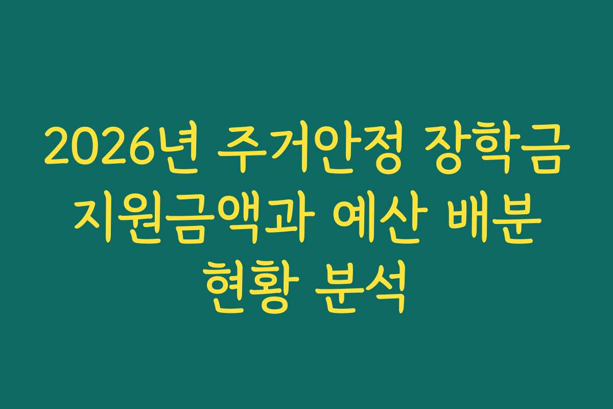 2026년 주거안정 장학금 지원금액과 예산 배분 현황 분석