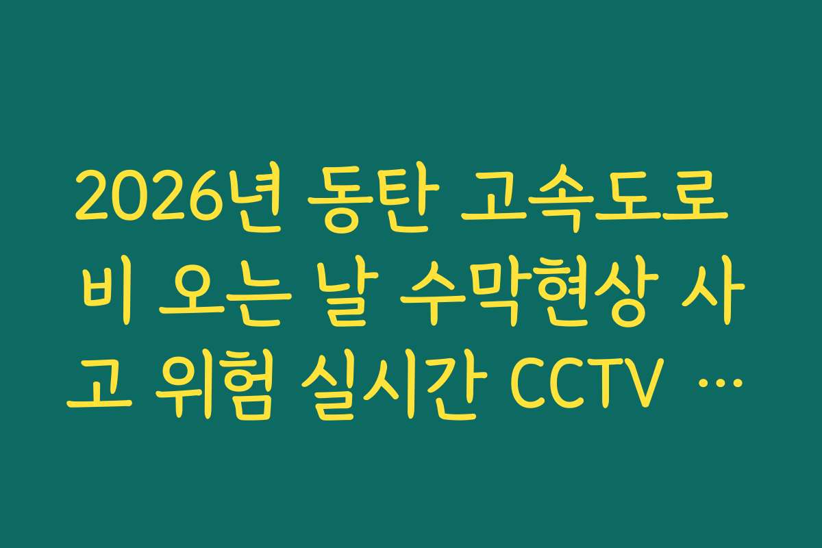 2026년 동탄 고속도로 비 오는 날 수막현상 사고 위험 실시간 CCTV 확인