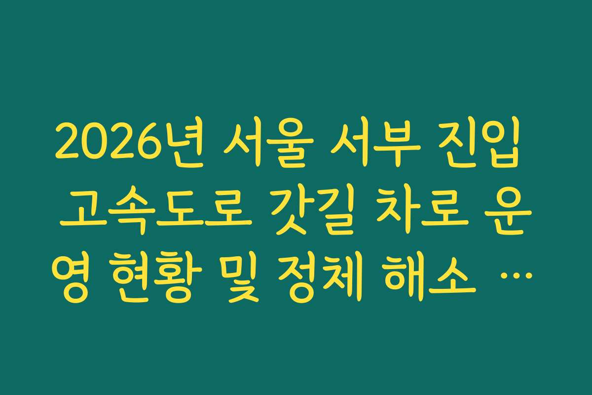 2026년 서울 서부 진입 고속도로 갓길 차로 운영 현황 및 정체 해소 실태 확인