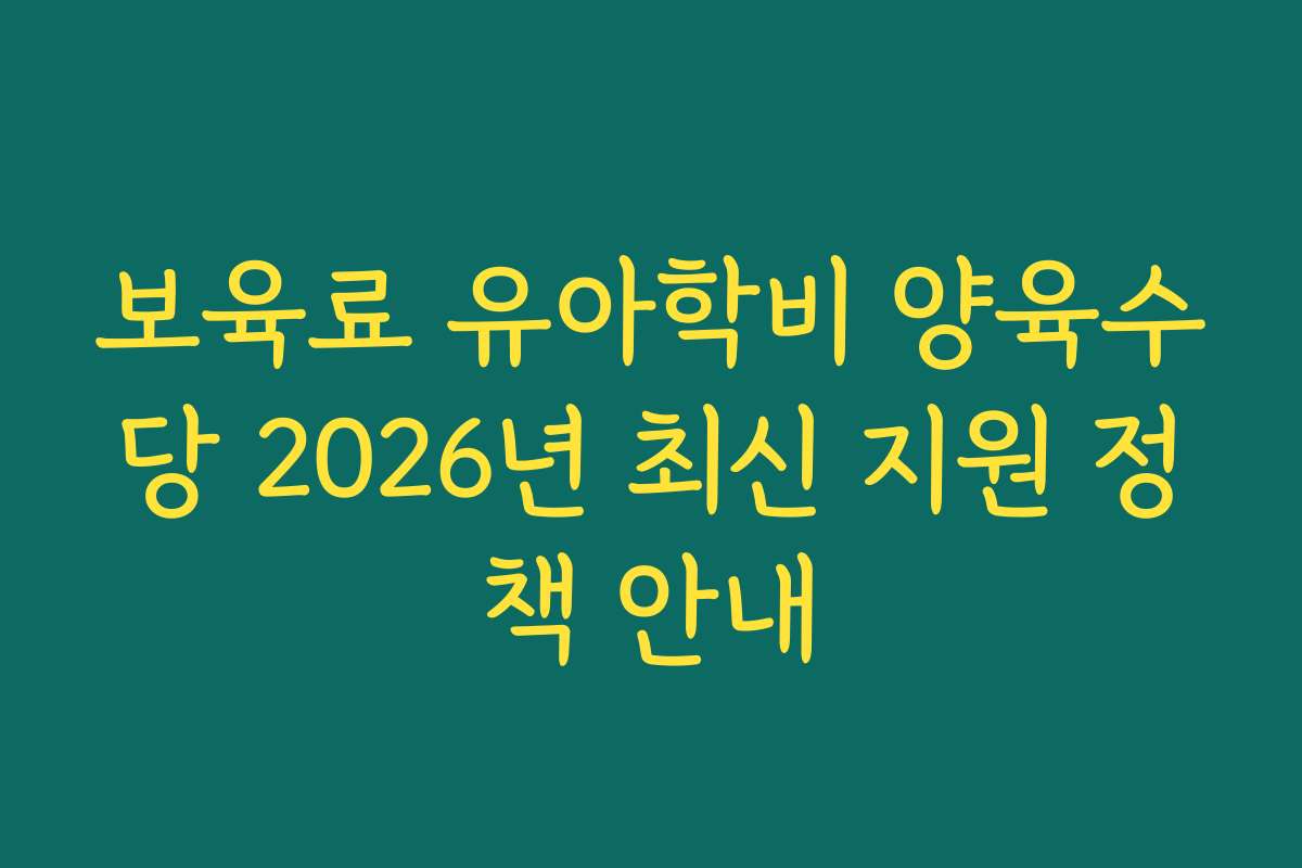 보육료 유아학비 양육수당 2026년 최신 지원 정책 안내