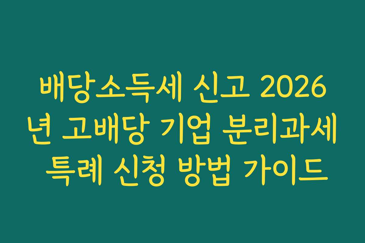 배당소득세 신고 2026년 고배당 기업 분리과세 특례 신청 방법 가이드
