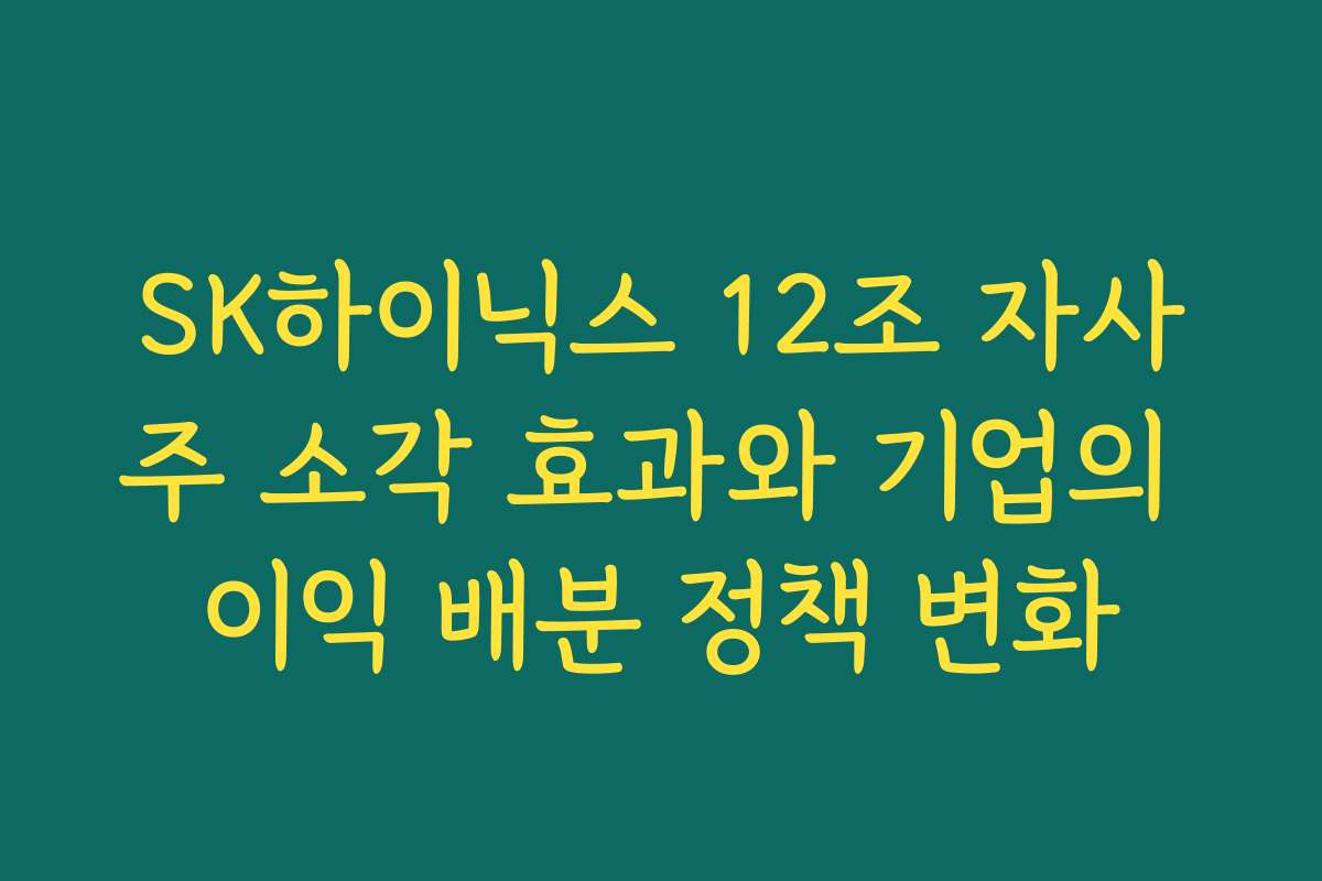 SK하이닉스 12조 자사주 소각 효과와 기업의 이익 배분 정책 변화
