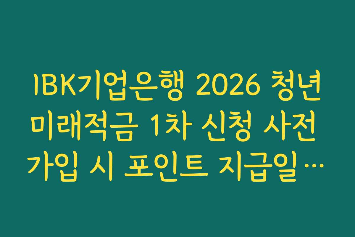 IBK기업은행 2026 청년미래적금 1차 신청 사전 가입 시 포인트 지급일 및 확인 방법
