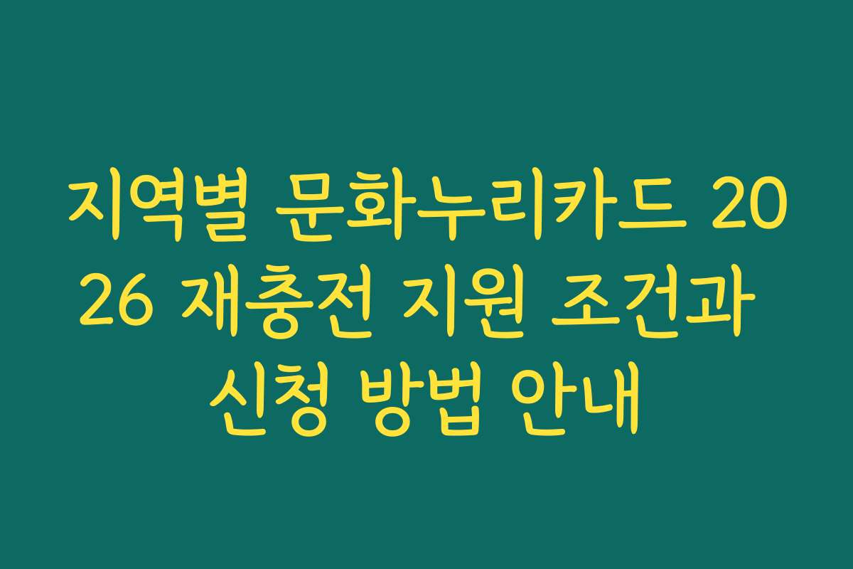 지역별 문화누리카드 2026 재충전 지원 조건과 신청 방법 안내