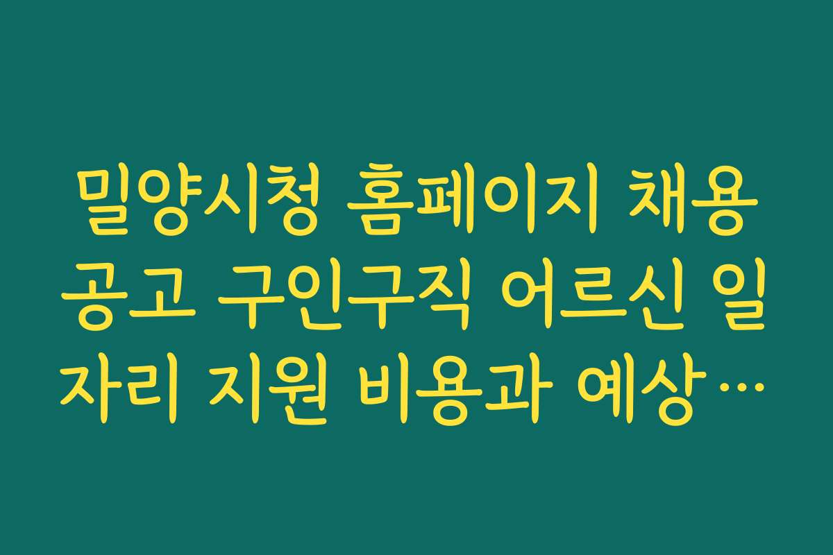 밀양시청 홈페이지 채용공고 구인구직 어르신 일자리 지원 비용과 예상 예산 계획 방법