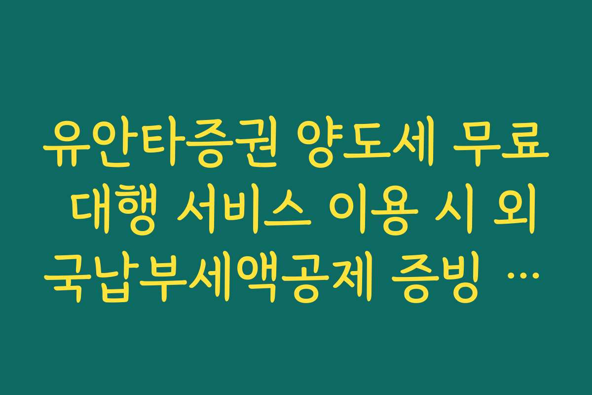 유안타증권 양도세 무료 대행 서비스 이용 시 외국납부세액공제 증빙 서류