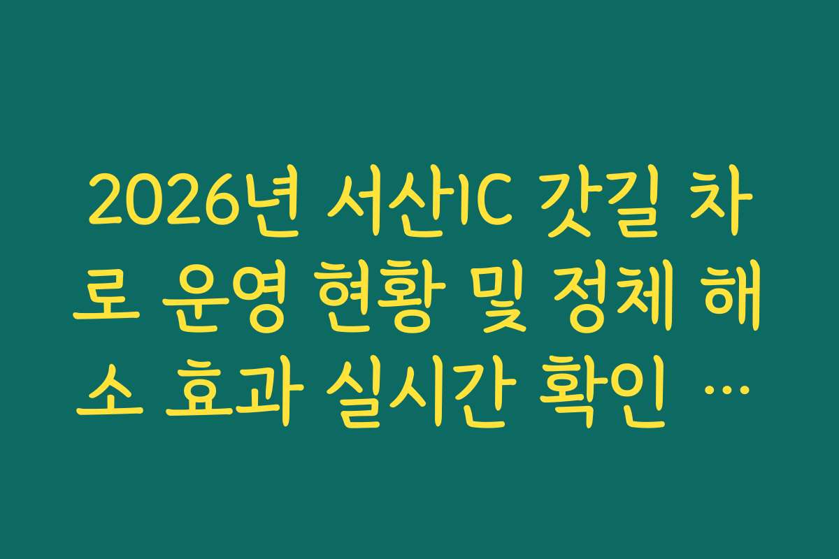 2026년 서산IC 갓길 차로 운영 현황 및 정체 해소 효과 실시간 확인 제공