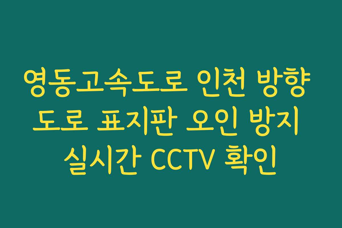 영동고속도로 인천 방향 도로 표지판 오인 방지 실시간 CCTV 확인