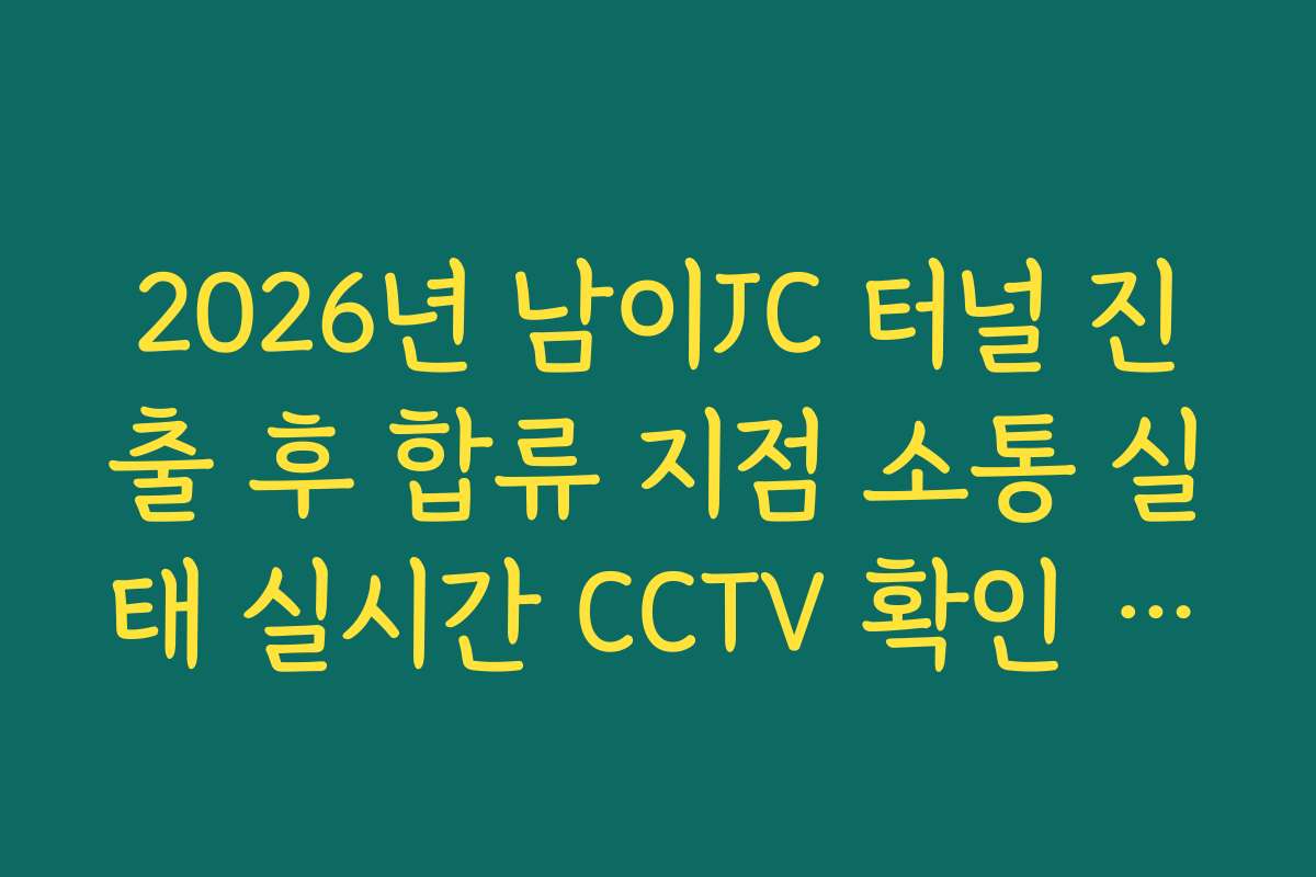 2026년 남이JC 터널 진출 후 합류 지점 소통 실태 실시간 CCTV 확인 정보