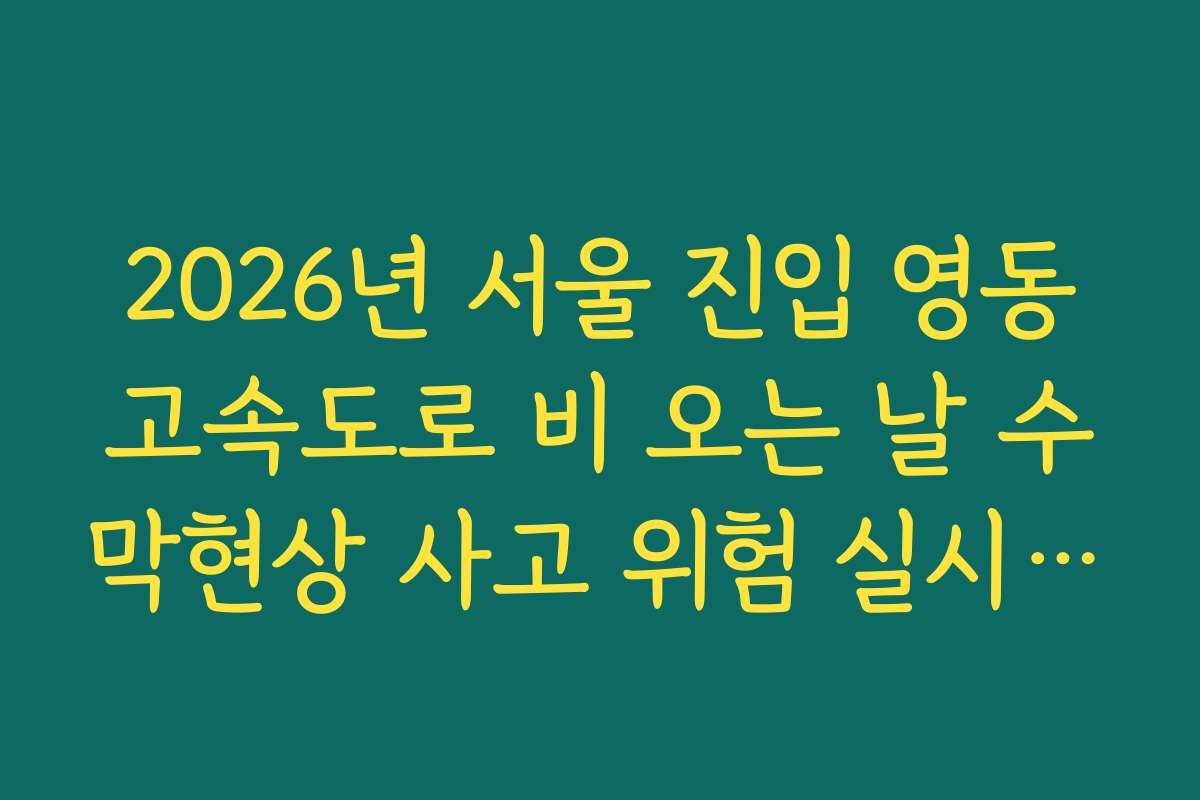 2026년 서울 진입 영동고속도로 비 오는 날 수막현상 사고 위험 실시간 모니터링