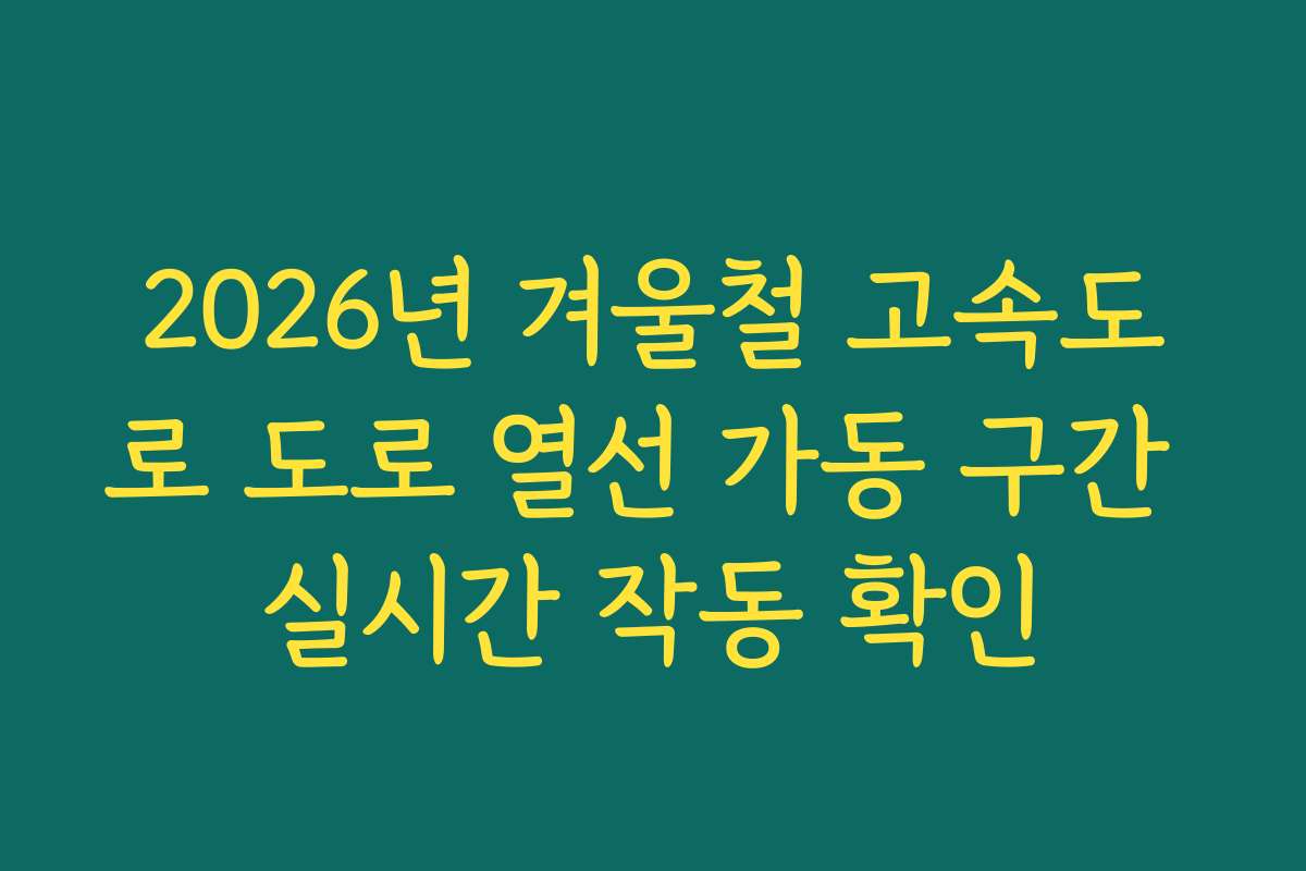 2026년 겨울철 고속도로 도로 열선 가동 구간 실시간 작동 확인