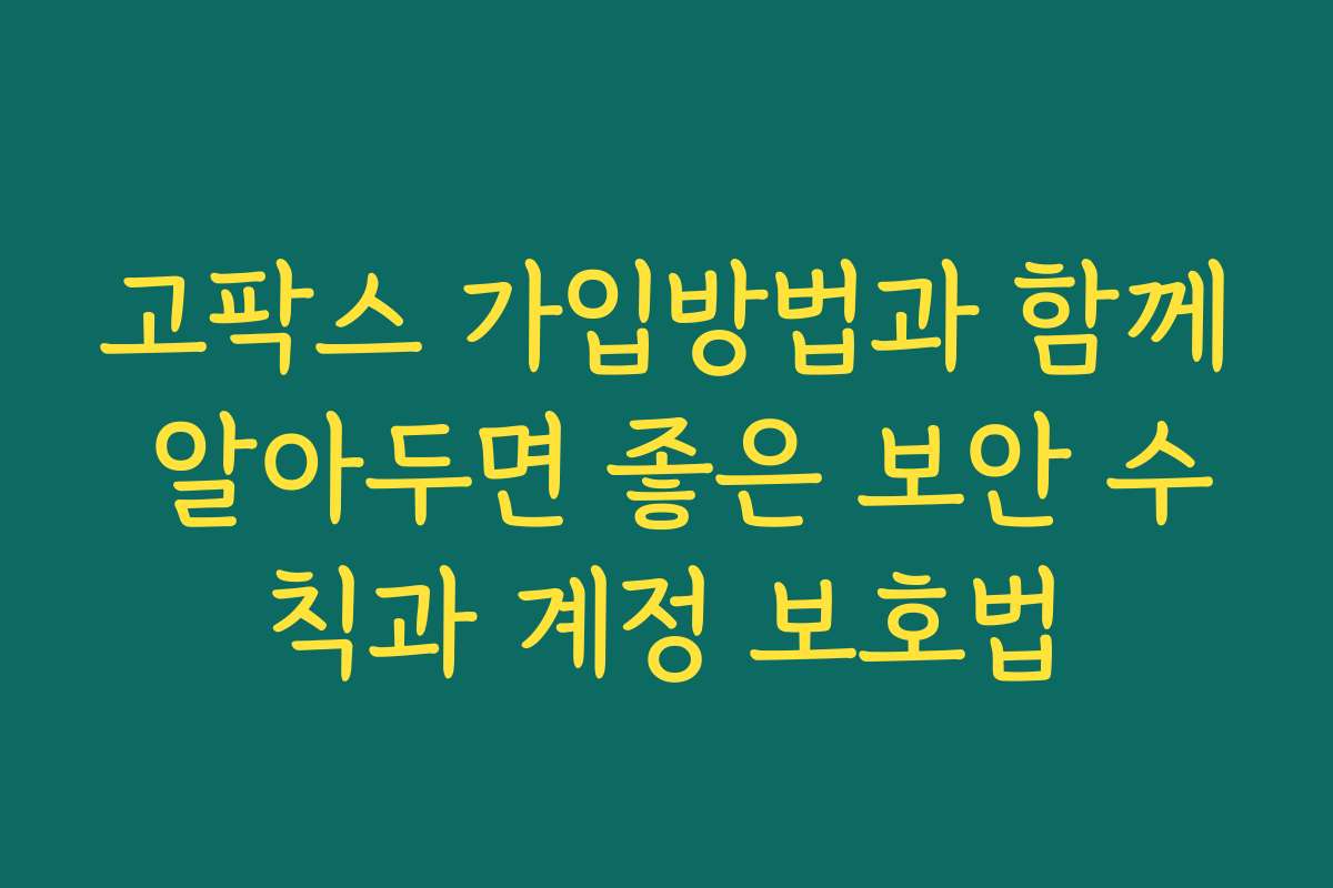 고팍스 가입방법과 함께 알아두면 좋은 보안 수칙과 계정 보호법