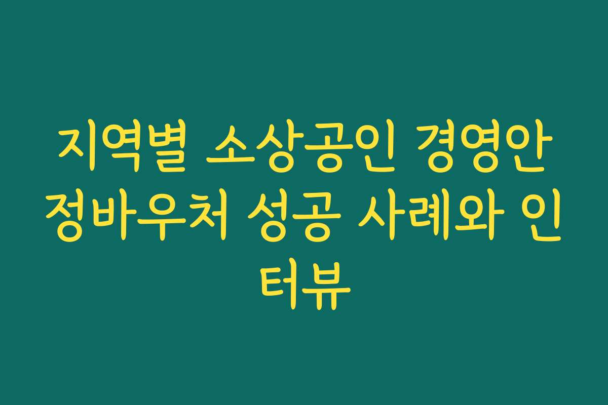 지역별 소상공인 경영안정바우처 성공 사례와 인터뷰