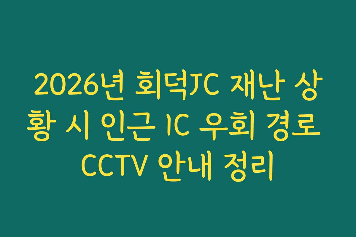 2026년 회덕JC 재난 상황 시 인근 IC 우회 경로 CCTV 안내 정리
