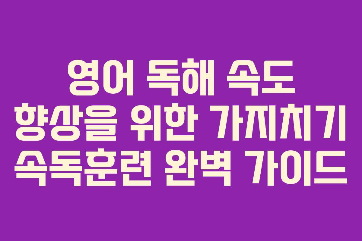 영어 독해 속도 향상을 위한 가지치기 속독훈련 완벽 가이드