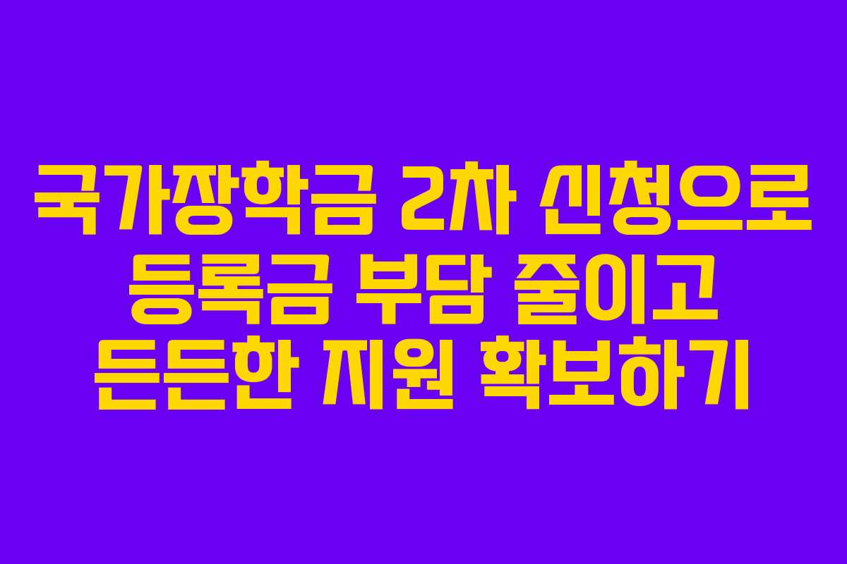 국가장학금 2차 신청으로 등록금 부담 줄이고 든든한 지원 확보하기