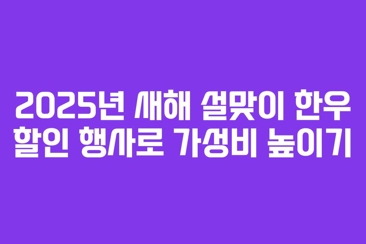 2025년 새해 설맞이 한우 할인 행사로 가성비 높이기