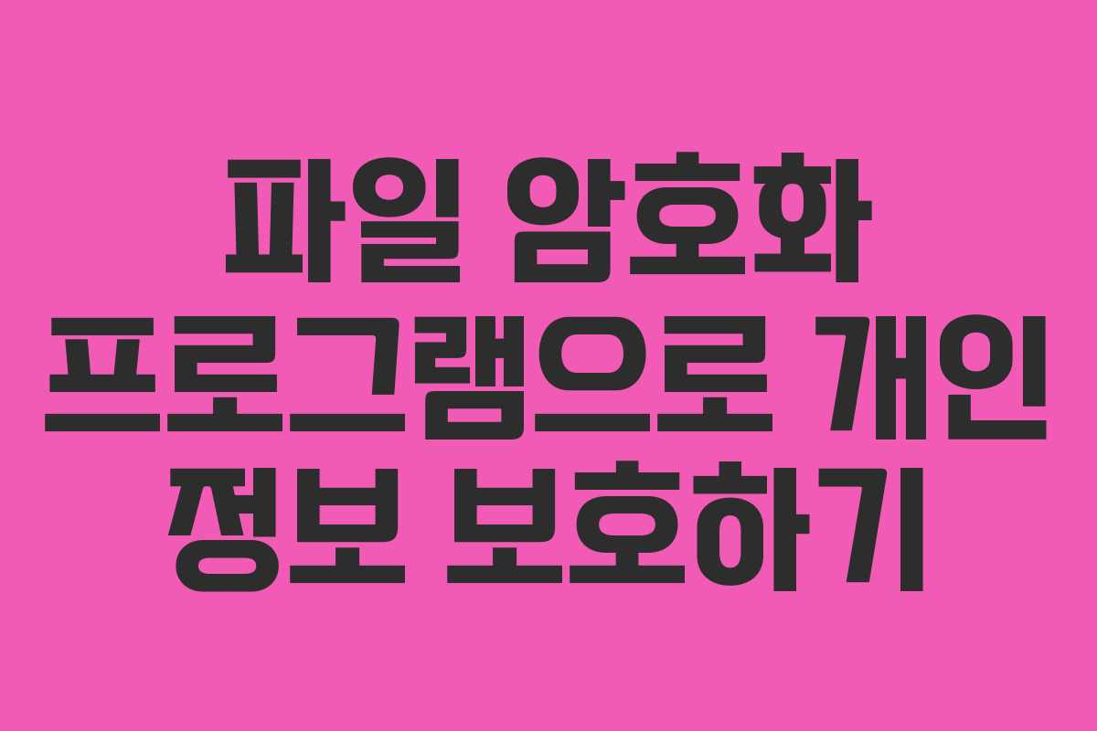 파일 암호화 프로그램으로 개인 정보 보호하기