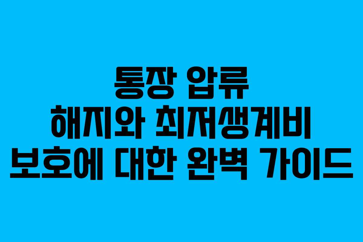 통장 압류 해지와 최저생계비 보호에 대한 완벽 가이드