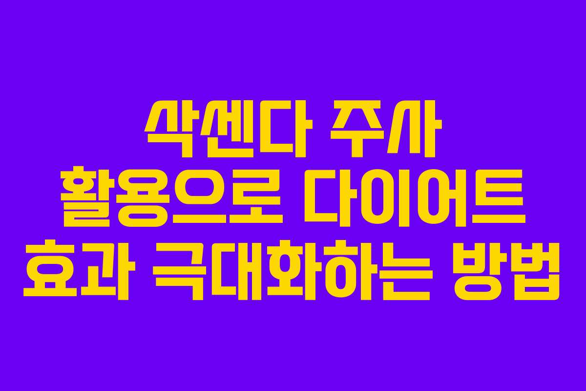 삭센다 주사 활용으로 다이어트 효과 극대화하는 방법