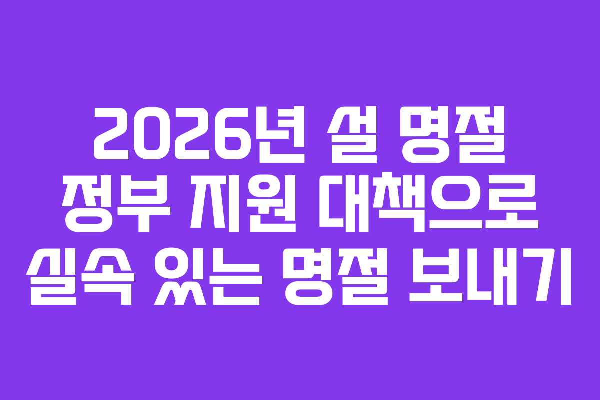 2026년 설 명절 정부 지원 대책으로 실속 있는 명절 보내기