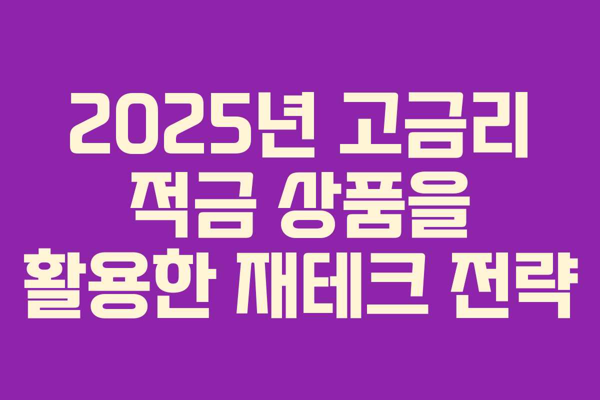 2025년 고금리 적금 상품을 활용한 재테크 전략