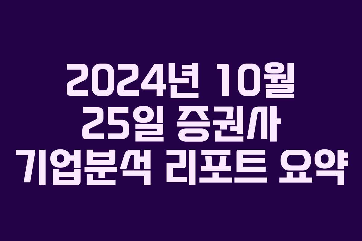 2024년 10월 25일 증권사 기업분석 리포트 요약