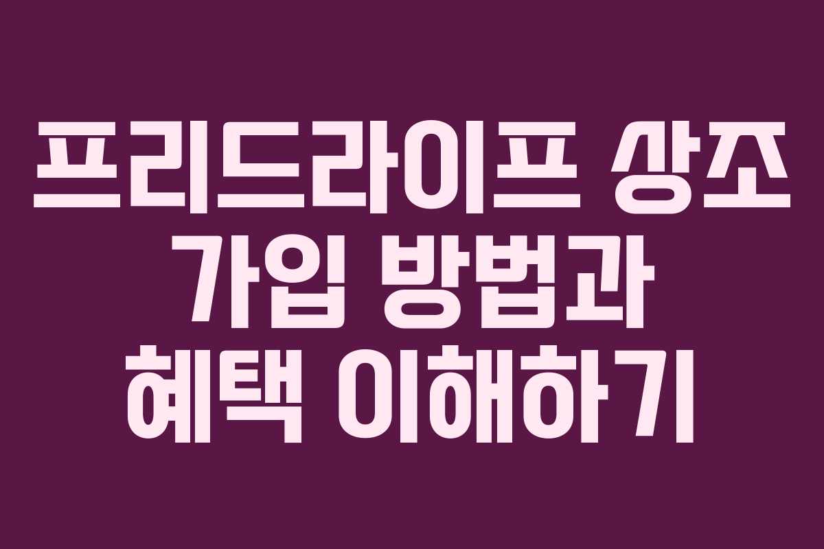 프리드라이프 상조 가입 방법과 혜택 이해하기