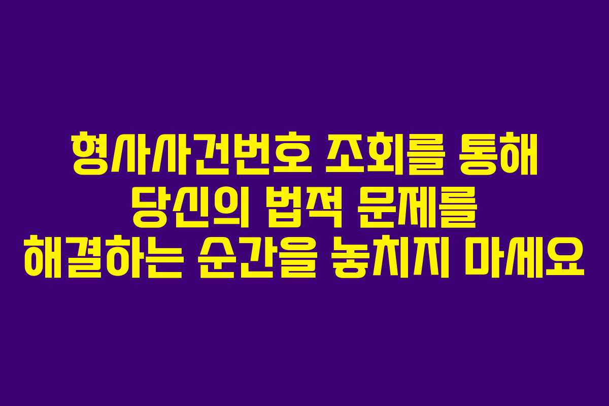 형사사건번호 조회를 통해 당신의 법적 문제를 해결하는 순간을 놓치지 마세요