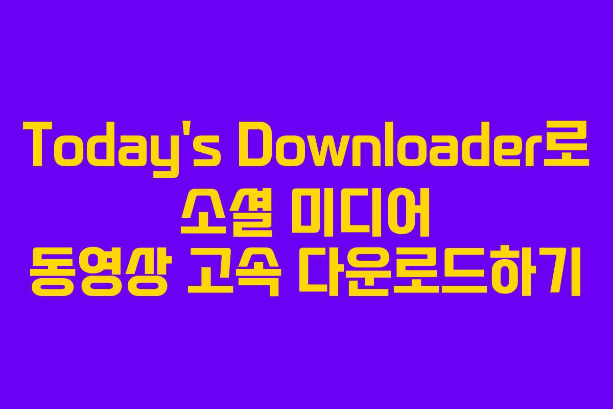Today’s Downloader로 소셜 미디어 동영상 고속 다운로드하기