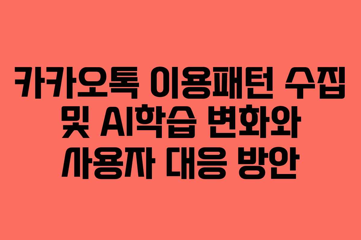 카카오톡 이용패턴 수집 및 AI학습 변화와 사용자 대응 방안