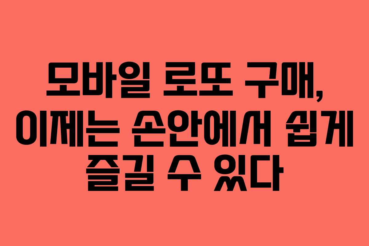 모바일 로또 구매, 이제는 손안에서 쉽게 즐길 수 있다