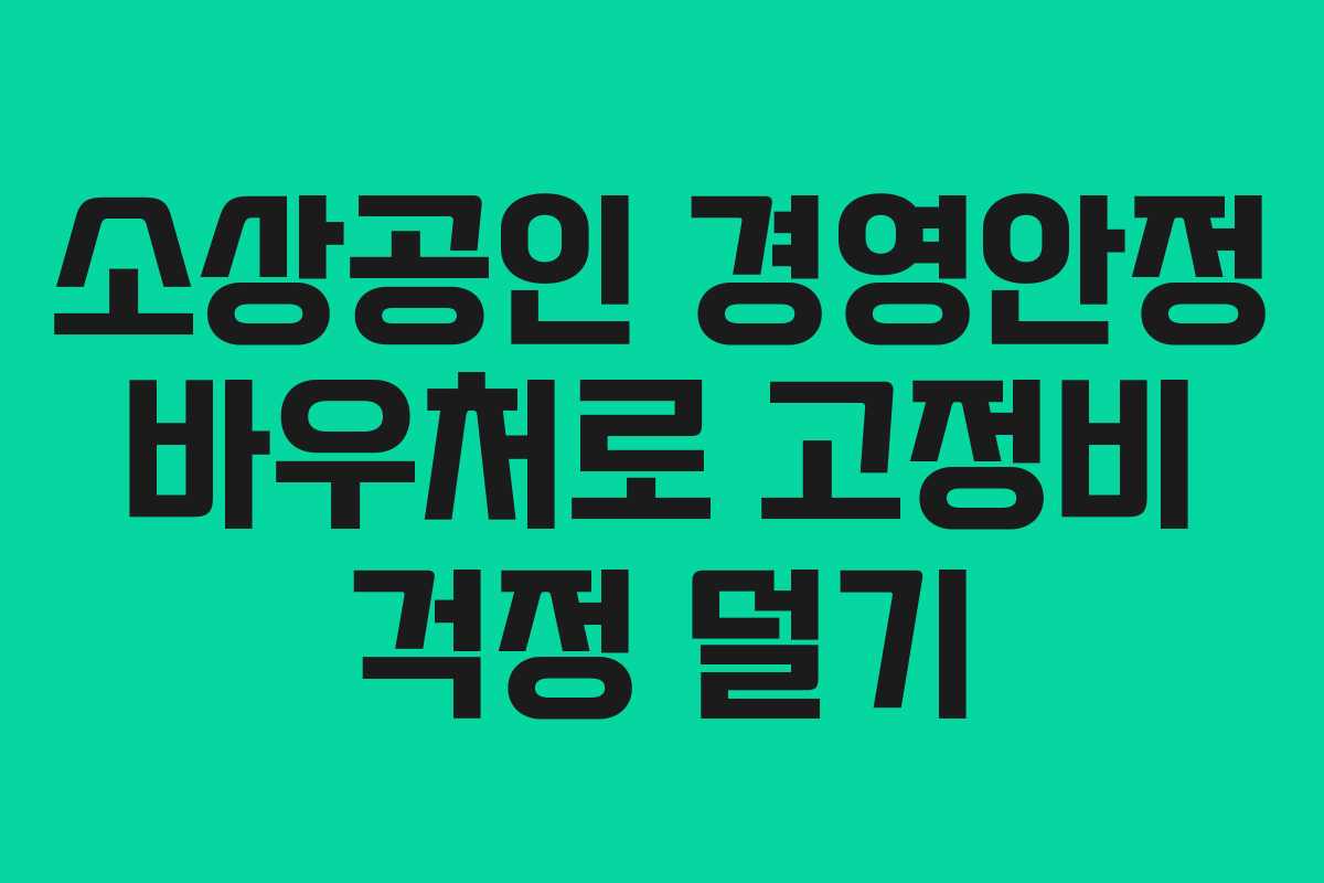 소상공인 경영안정 바우처로 고정비 걱정 덜기