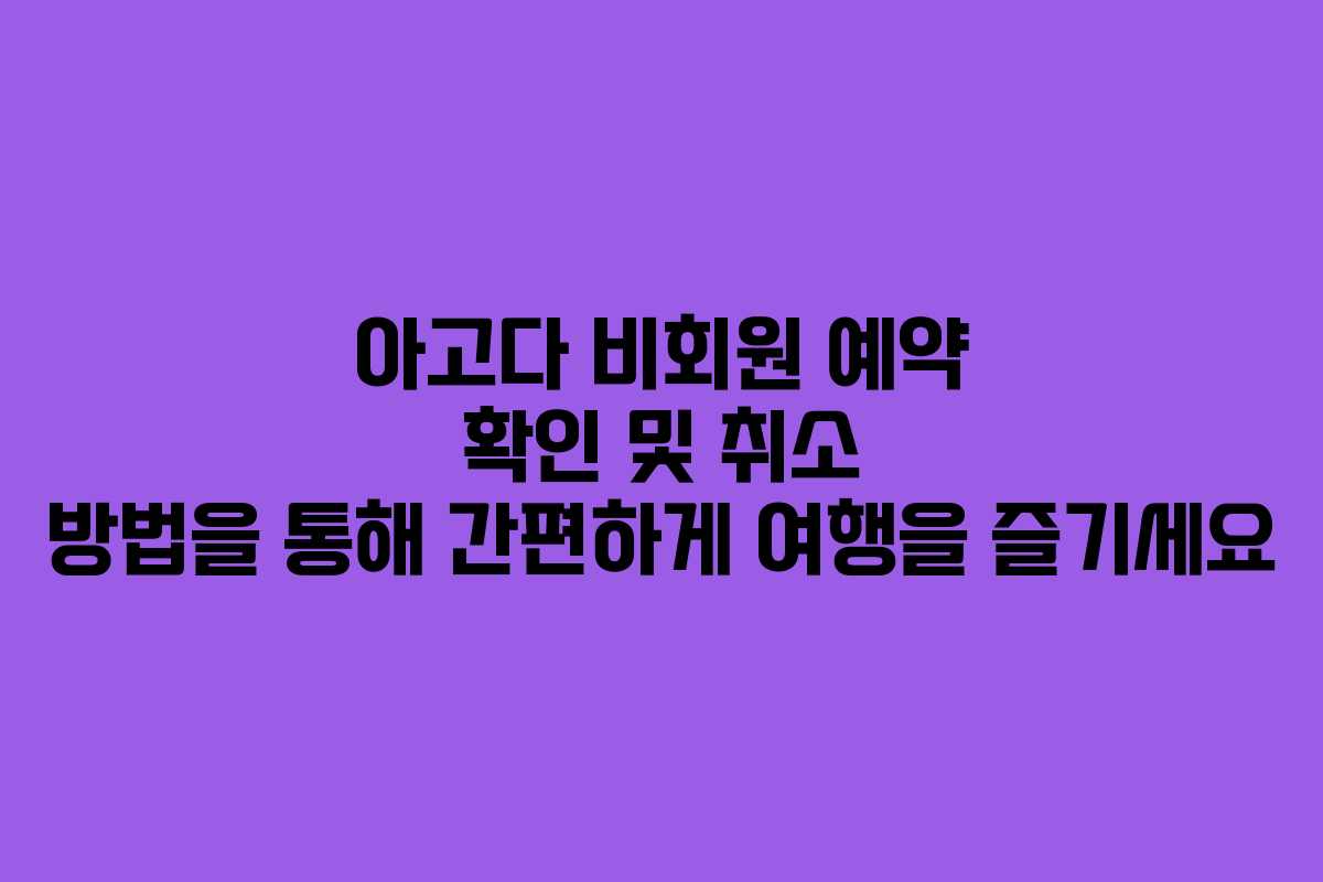아고다 비회원 예약 확인 및 취소 방법을 통해 간편하게 여행을 즐기세요