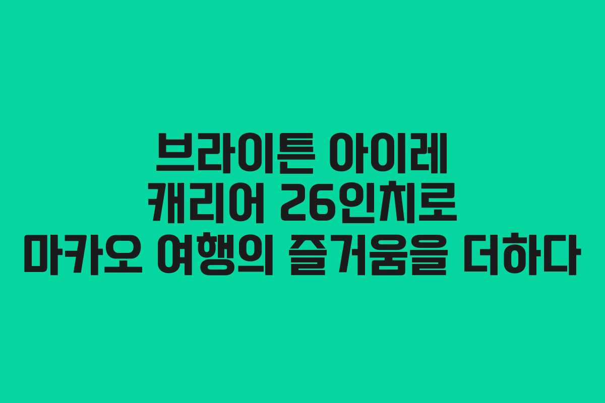 브라이튼 아이레 캐리어 26인치로 마카오 여행의 즐거움을 더하다