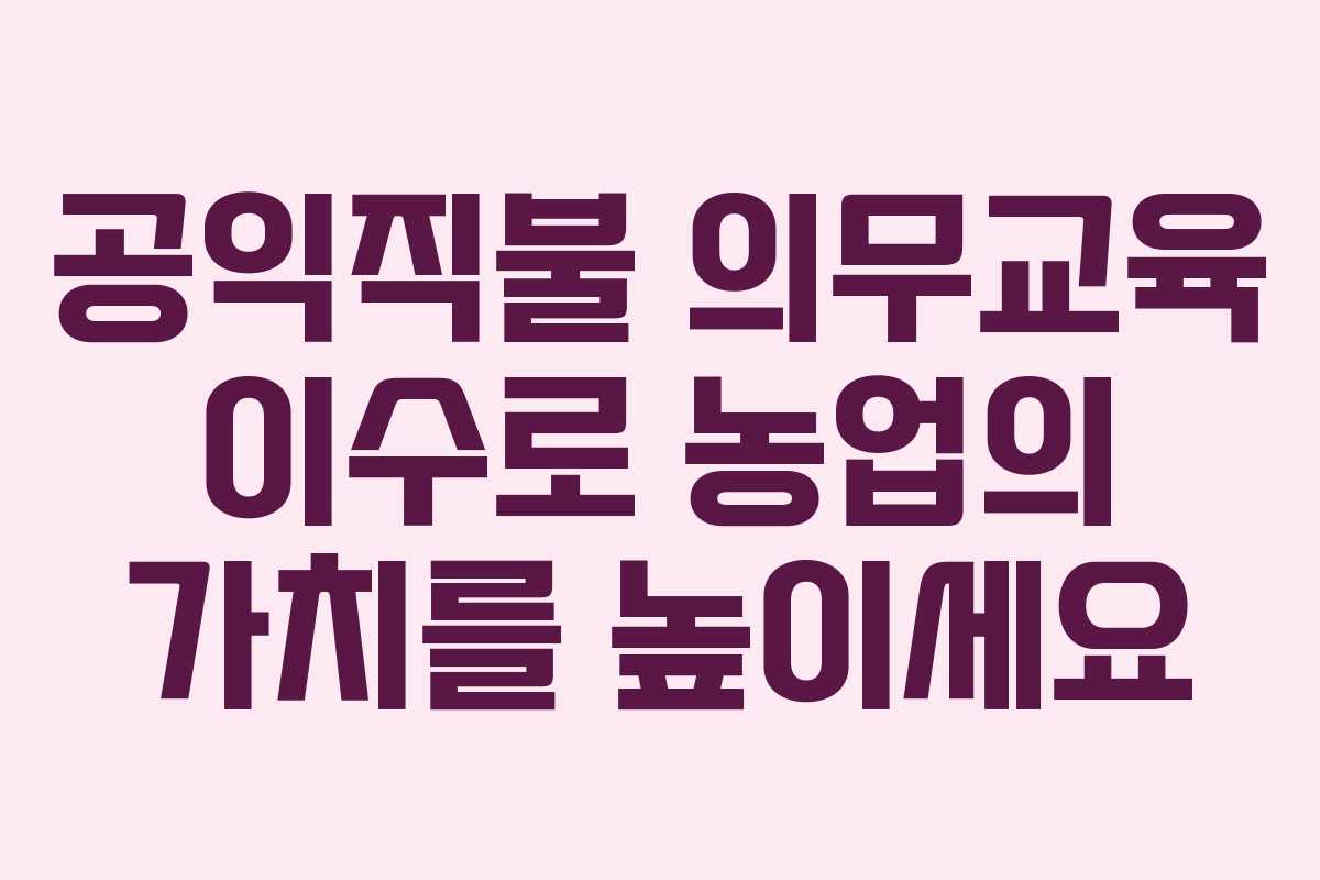 공익직불 의무교육 이수로 농업의 가치를 높이세요