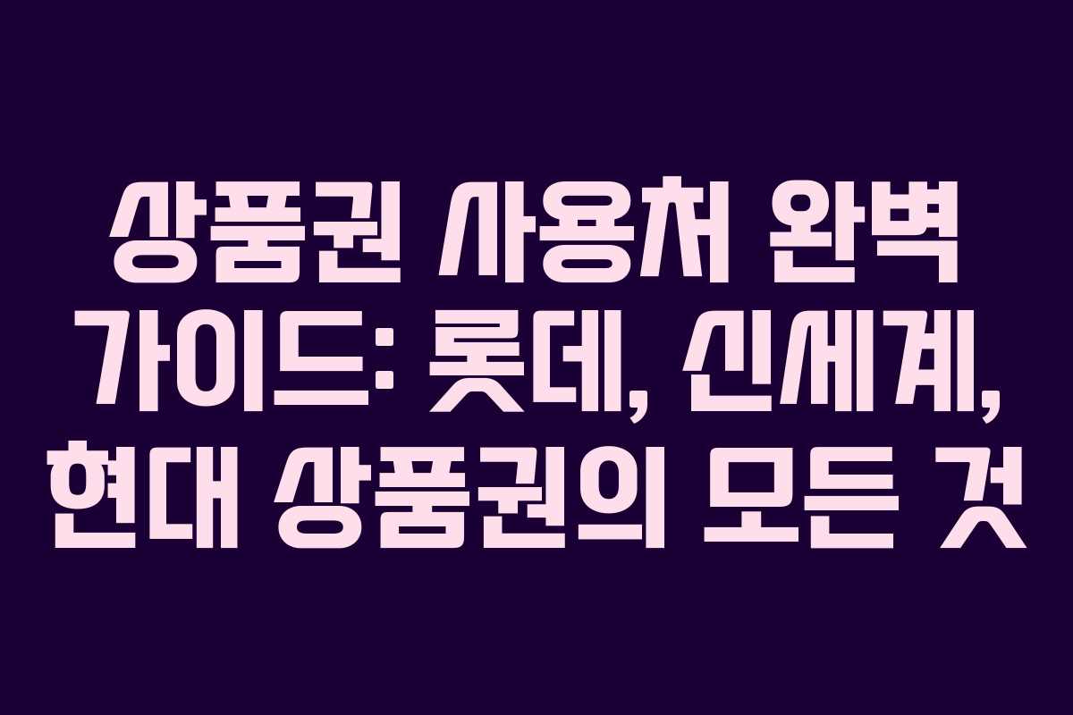 상품권 사용처 완벽 가이드: 롯데, 신세계, 현대 상품권의 모든 것