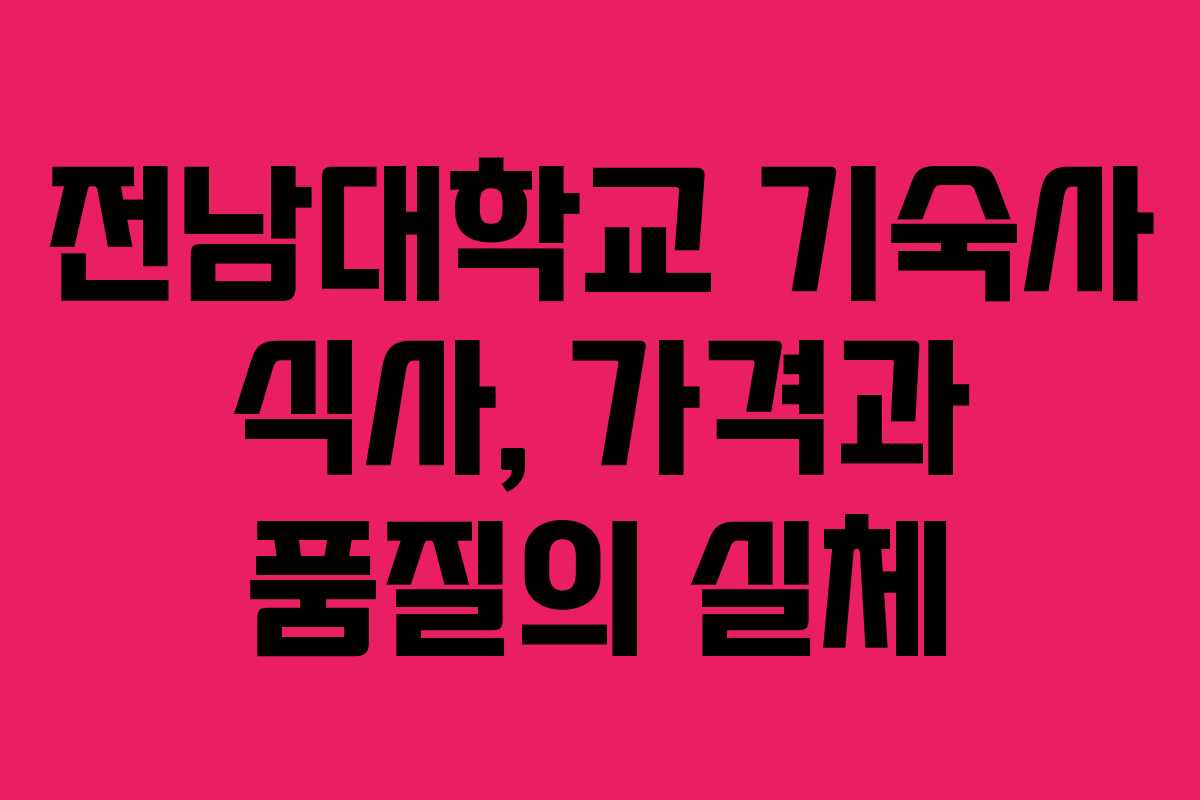 전남대학교 기숙사 식사, 가격과 품질의 실체